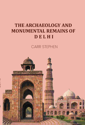 The Archaeology and Monumental Remains of Delhi(Paperback, Carr Stephen)