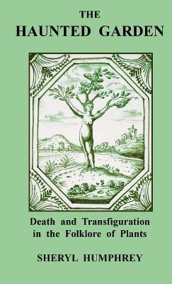 The Haunted Garden: Death and Transfiguration in the Folklore of Plants(English, Paperback, Humphrey Sheryl)