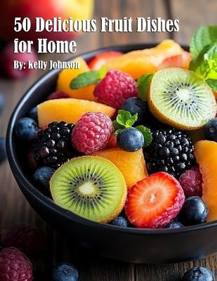 50 Delicious Fruit Dishes for Home(English, Paperback, Johnson Kelly)