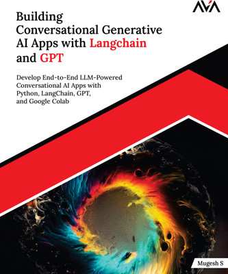 Building Conversational Generative AI Apps with Langchain and GPT: Develop End-to-End LLM-Powered Conversational AI Apps with Python, LangChain, GPT, and Google Colab(Paperback, Mugesh S)