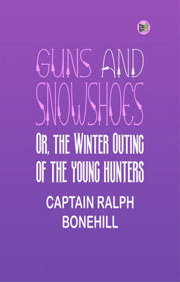 Guns and Snowshoes; Or, the Winter Outing of the Young Hunters(Paperback, CAPTAIN RALPH BONEHILL)