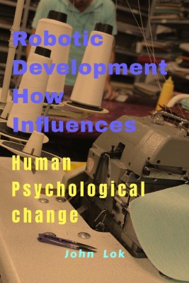 Robotic Development How Influences  - Human Psychology(English, Paperback, Lok John)