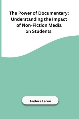 The Power of Documentary: Understanding the Impact of Non-Fiction Media on Students(English, Paperback, Anders Leroy)
