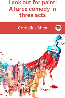 Look out for paint: A farce comedy in three acts(Paperback, Cornelius Shea)