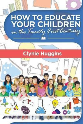 How to Educate Your Children in the 21st Century(English, Paperback, Huggins Clynie)