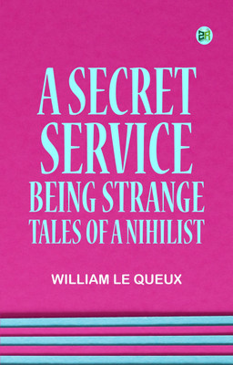 A Secret Service: Being Strange Tales of a Nihilist(Paperback, William Le Queux)