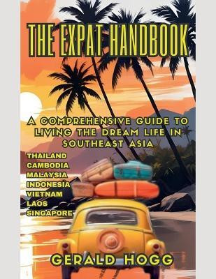 The Expat Handbook A Comprehensive Guide to Living the Dream Life In Southeast Asia(English, Paperback, Hogg Gerald)