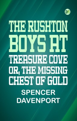 The Rushton Boys at Treasure Cove; Or, The Missing Chest of Gold(Paperback, Spencer Davenport)