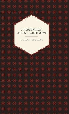 Upton Sinclair Presents William Fox(English, Hardcover, Sinclair Upton)