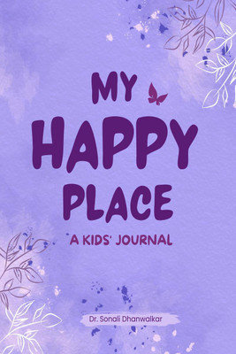 My Happy Place  - A Kids' Journal(English, Paperback, Dr. Sonali Dhanwalkar)