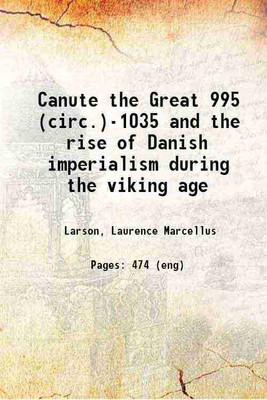 Canute the Great 995 (circ.)-1035 and the rise of Danish imperialism during the viking age 1912 [Hardcover](Hardcover, Larson, Laurence Marcellus)