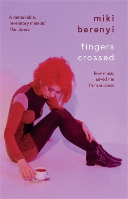 Fingers Crossed: How Music Saved Me from Success(English, Paperback, Berenyi Miki)