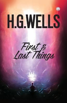 First and Last Things(English, Paperback, Wells H G)