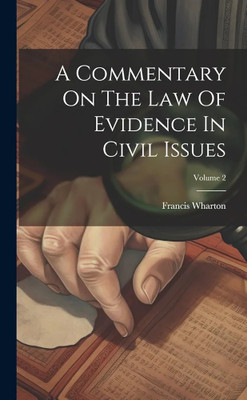 A Commentary On The Law Of Evidence In Civil Issues; Volume 2(Paperback, Francis Wharton)