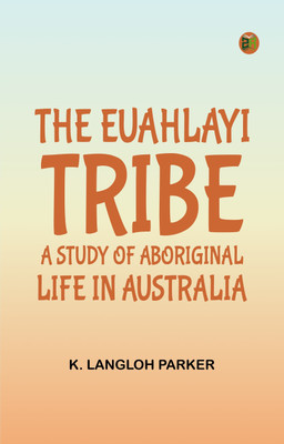 The Euahlayi Tribe: A Study of Aboriginal Life in Australia(Paperback, K. Langloh Parker)