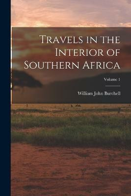 Travels in the Interior of Southern Africa; Volume 1(English, Paperback, Burchell William John)