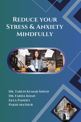 Reduce your Stress & Anxiety Mindfully(Paperback, Dr. Tarun Kumar Singh, Dr. Farha Khan, Ekta Pandey, Pakhi Mathur)