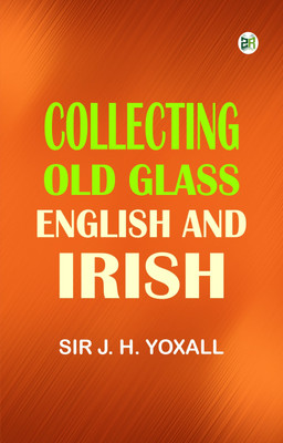 Collecting Old Glass, English and Irish(Paperback, Sir J. H. Yoxall)