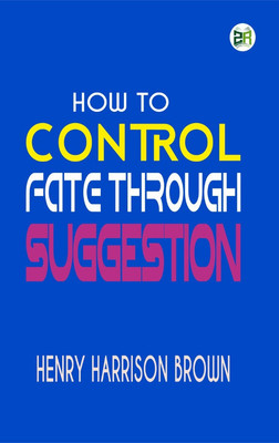 How to Control Fate Through Suggestion(Paperback, Henry Harrison Brown)