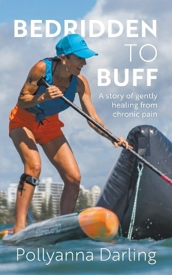 Bedridden to Buff - A Story of Gently Healing From Chronic Pain(English, Paperback, Darling Pollyanna)