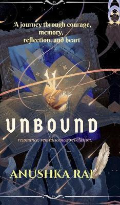 Unbound  - Resonance, Reminiscence, Revelation — a journey through courage, memory, reflection, and heart(English, Hardcover, Anushka Rai)