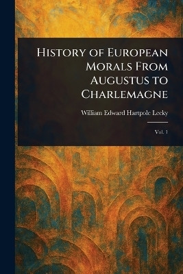 History of European Morals From Augustus to Charlemagne(English, Paperback, Lecky William Edward Hartpole)