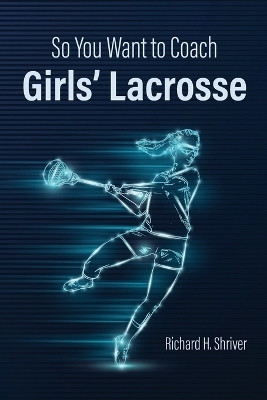 So You Want to Coach Girls' Lacrosse(English, Paperback, Shriver Richard H)