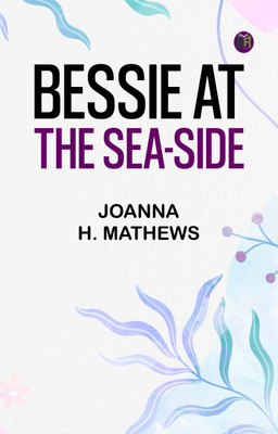 Bessie at the Sea-Side(Paperback, Joanna H. Mathews)