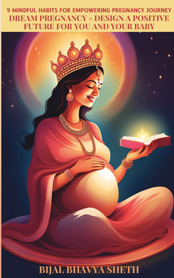 Dream Pregnancy: Design a Positive Future for You and Your Baby  - 9 Mindful Habits to Release Stress and Cultivate a Positive, Empowering Pregnancy Journey(Paperback, Bijal B Sheth)