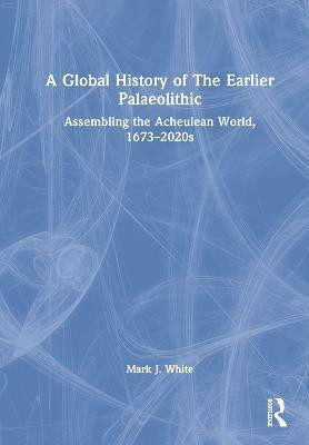 A Global History of The Earlier Palaeolithic(English, Hardcover, White Mark J.)