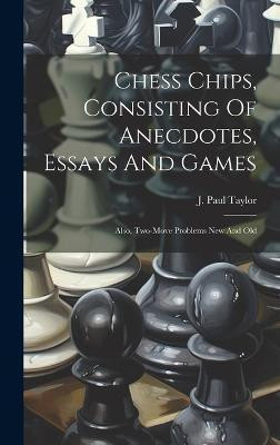 Chess Chips, Consisting Of Anecdotes, Essays And Games(English, Hardcover, Taylor J Paul)