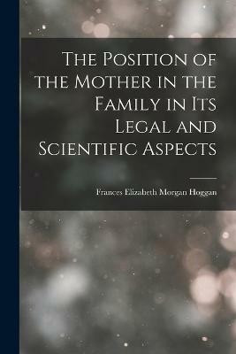 The Position of the Mother in the Family in Its Legal and Scientific Aspects(English, Paperback, Hoggan Frances Elizabeth Morgan)