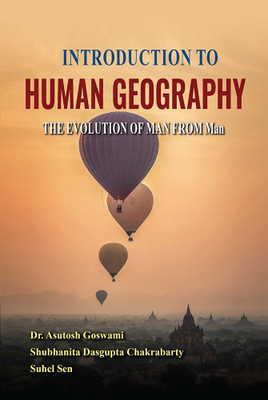 INTRODUCTION TO HUMAN GEOGRAPHY The Evolution of MAN from Man [ First Edition ](Paperback, Dr. Asutosh Goswami)