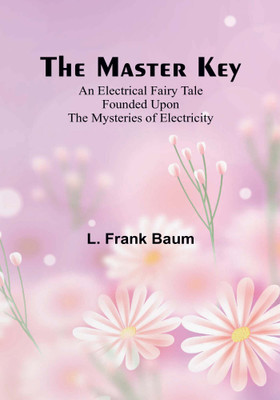 The Master Key; An Electrical Fairy Tale Founded Upon the Mysteries of Electricity(English, Paperback, Frank Baum L)
