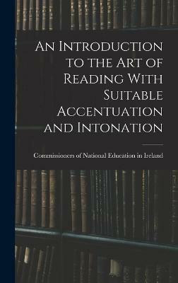 An Introduction to the Art of Reading With Suitable Accentuation and Intonation(English, Hardcover, Of National Education in Ireland Com)