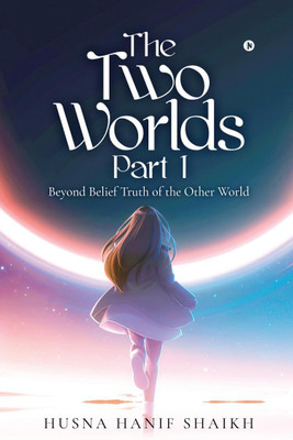 The Two Worlds - Part 1  - Beyond Belief Truth of the Other World(English, Hardcover, Husna Hanif Shaikh)