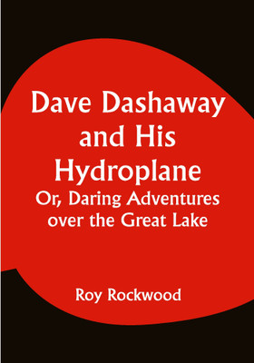 Dave Dashaway and His Hydroplane; Or, Daring Adventures over the Great Lake(Paperback, Roy Rockwood)