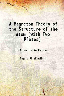 A Magneton Theory of the Structure of the Atom (with Two Plates) 1915 [Hardcover](Hardcover, Alfred Locke Parson)