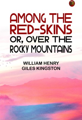 Among the Red-skins; Or, Over the Rocky Mountains(Paperback, William Henry Giles Kingston)