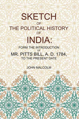 Sketch of the Political History of India: From the Introduction of Mr. Pitt's Bill, A.D. 1784, to the Present Date(Paperback, John Malcolm)