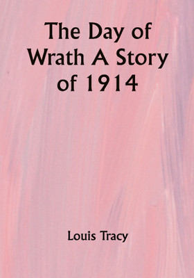 The Day of Wrath A Story of 1914(Paperback, Louis Tracy)