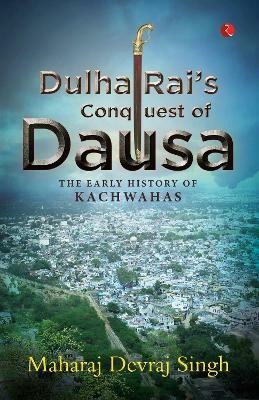 Dulha Rai's Conquest Of Dausa(English, Hardcover, Devraj singh Maharaj)