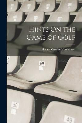 Hints On the Game of Golf(English, Paperback, Hutchinson Horace Gordon)
