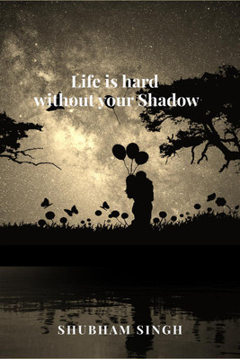 Life is hard without your Shadow(English, Hardcover, Shubham Singh)