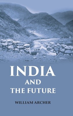 India and the Future(Paperback, William Archer)