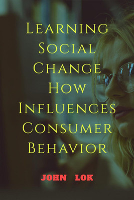 Learning Social Change How Influences Consumer Behavior(English, Paperback, Lok John)