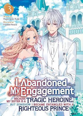 I Abandoned My Engagement Because My Sister is a Tragic Heroine, but Somehow I Became Entangled with a Righteous Prince (Light Novel) Vol. 3(English, Paperback, Koki Fuyutsuki)