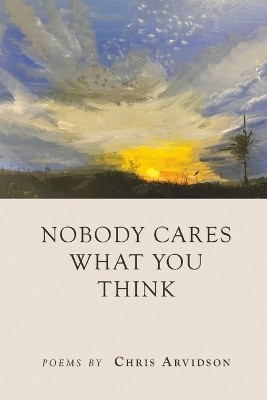 Nobody Cares What You Think(English, Paperback, Arvidson Chris)