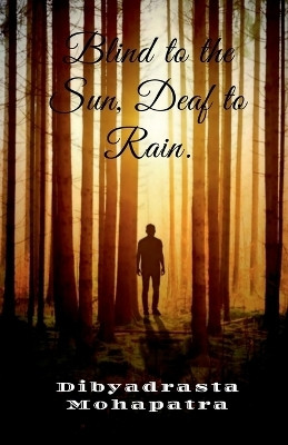 Blind to the Sun, Deaf to Rain(English, Paperback, Dibyadrasta Mohapatra)