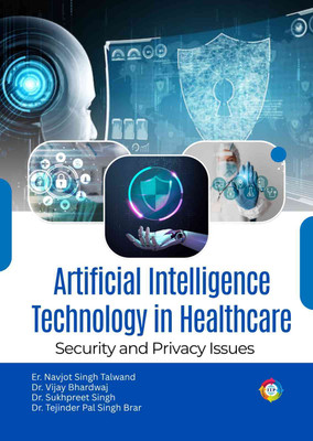Artificial Intelligence Technology in Healthcare: Security and Privacy Issues(Paperback, Er. Navjot Singh Talwandi, Dr. Vijay Bhardwaj, Dr. Sukhpreet Singh, Dr. Tejinder Pal Singh Brar) Artificial Intelligence Technology in Healthcare: Security and Privacy Issues(Paperback, Er. Navjot Singh Talwandi, Dr. Vijay Bhardwaj, Dr. Sukhpreet Singh, Dr. Tejinder Pal Singh Brar)